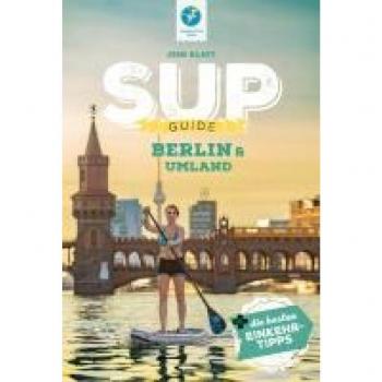 Klatt Sup-Guide Berlin & Umland 2021: 15 Sup-Spots + Die Schönsten Einkehrtipps (Sup-Guide: Stand Up Paddling Reiseführer)