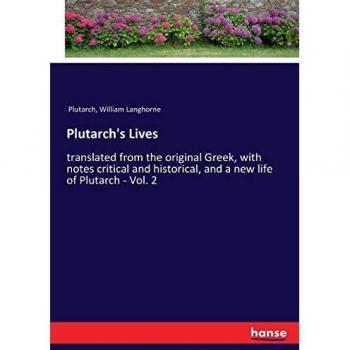 Plutarch's Lives: translated from the original Greek, with notes critical and historical, and a new life of Plutarch