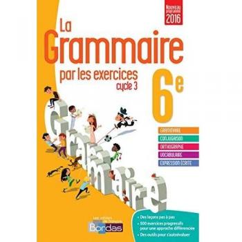 La Grammaire par les exercices 6e Cycle 3 : Cahier d'exercices : Fiches méthode, Evaluations, Préparations de dictées