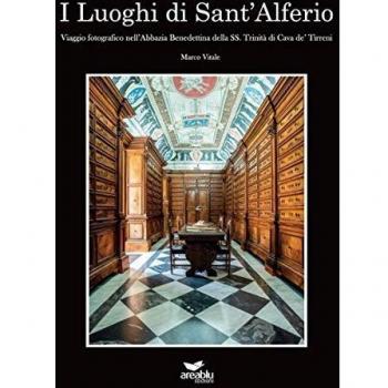 I luoghi di Sant'Alferio. Viaggio fotografico nell'abbazia benedettina della SS. Trinità di Cava de' Tirreni. Ediz. illustrata