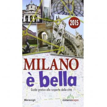 Milano è bella. Guida pratica alla scoperta della città