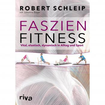 Faszien-Fitness: Vital, elastisch, dynamisch in Alltag und Sport