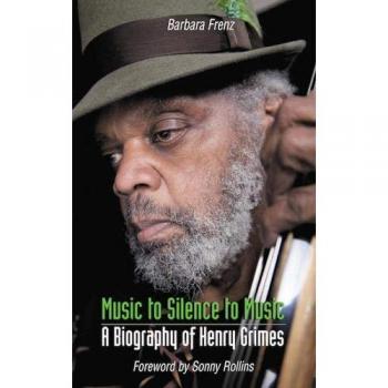 Music to Silence to Music : A Biography of Henry Grimes