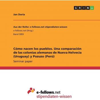 Cómo nacen los pueblos. Una comparación de las colonias alemanas de Nueva Helvecia (Uruguay) y Pozuzo (Perú)