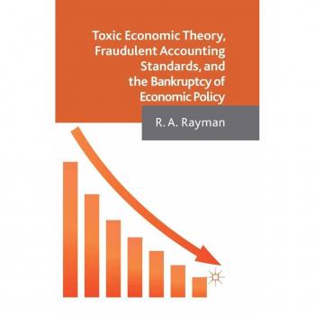 Toxic Economic Theory Fraudulent Accounting Standards and the Bankruptcy of Economic Policy