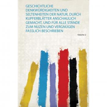Geschichtliche Denkwürdigkeiten und Seltenheiten Der Natur,