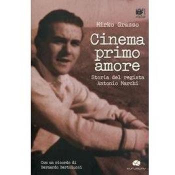 Cinema primo amore. Storia del regista Antonio Marchi. Con DVD
