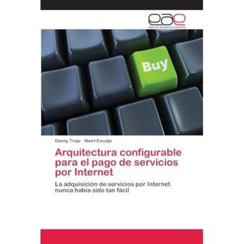 Arquitectura configurable para el pago de servicios por Internet: La adquisición de servicios por Internet nunca había sido tan fácil