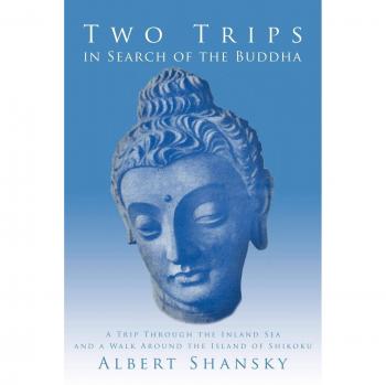 Two Trips in Search of the Buddha: A Trip Through the Inland Sea and a Walk Around the Island of Shikoku