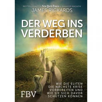 James Rickards Der Weg Ins Verderben: Wie Die Eliten Die Nächste Krise Vorbereiten Und Wie Sie Sich Davor Schützen Können