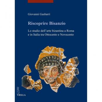 Riscoprire Bisanzio. Lo studio dell'arte bizantina a Roma e in Italia tra ...
