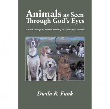 Animals as Seen Through God's Eyes: A Walk Through the Bible in Search of the Truth about Animals