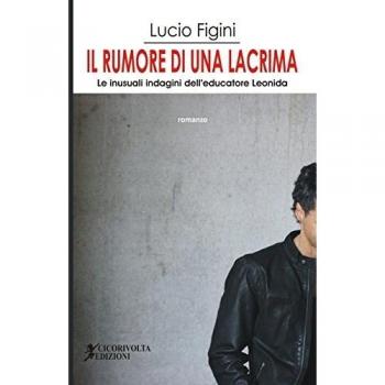 Il rumore di una lacrima. Le inusuali indagini dell'educatore Leonida