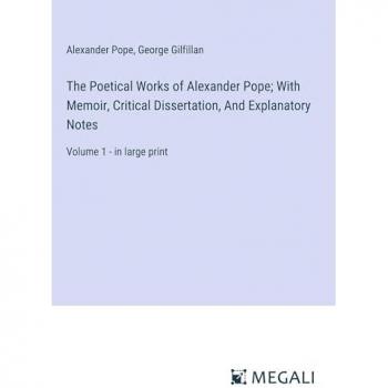 The Poetical Works of Alexander Pope; With Memoir, Critical Dissertation, And Explanatory Notes: Volume 1