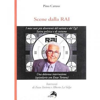 Scene dalla Rai. I miei testi più divertenti del varietà e del Tg2. Satira politica e di costume