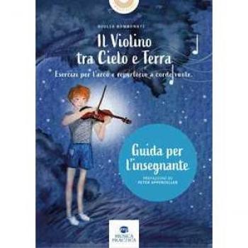 Il violino tra cielo e terra. Esercizi per l’arco e repertorio a corde vuote. Guida dell'insegnante
