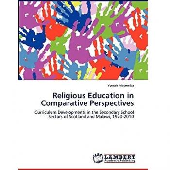 Religious Education in Comparative Perspectives: Curriculum Developments in the Secondary School Sectors of Scotland and Malawi, 1970-2010
