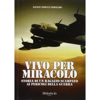Vivo per miracolo. Storia di un ragazzo scampato ai pericoli della guerra