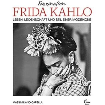 Massimiliano Capella Faszination Frida Kahlo: Leben, Leidenschaft Und Stil Einer Modeikone