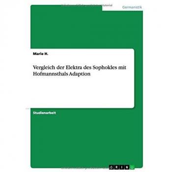 Vergleich der Elektra des Sophokles mit Hofmannsthals Adaption