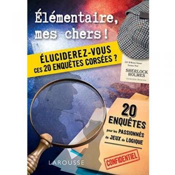 Elémentaire, mes chers ! / éluciderez-vous ces 20 enquêtes corsées ? : 20 enquêtes pour les passionn