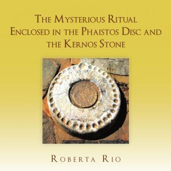 The Mysterious Ritual Enclosed in the Phaistos Disc and the Kernos Stone