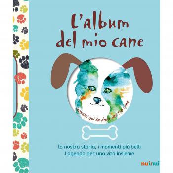L' album del mio cane. La nostra storia, i momenti speciali, i ricodi più belli