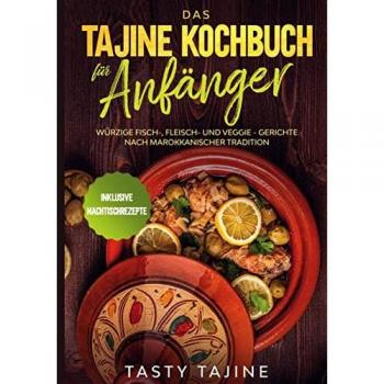 Das Tajine Kochbuch für Anfänger: Würzige Fisch-, Fleisch