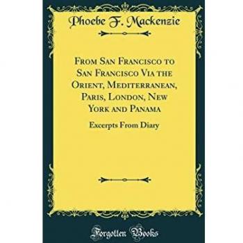 From San Francisco to San Francisco Via the Orient, Mediterranean, Paris, London, New York and Panama