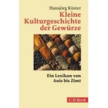 Kleine Kulturgeschichte der Gewürze: Ein Lexikon von Anis bis Zimt