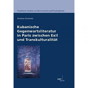 Kubanische Gegenwartsliteratur in Paris zwischen Exil und Transkulturalität (Frankfurter Studien zur Iberoromania und Frankophonie)