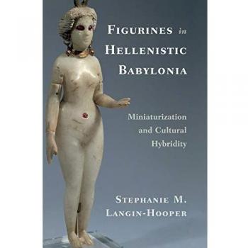Langin-Hooper, Stephanie M.: Figurines in Hellenistic Babylonia