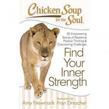 Chicken Soup for the Soul: Find Your Inner Strength : 101 Empowering Stories ...