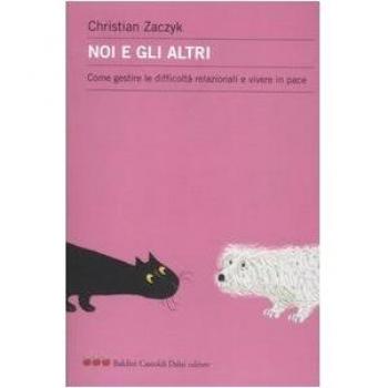 Noi e gli altri. Come gestire le difficoltà relazionali e vivere in pace