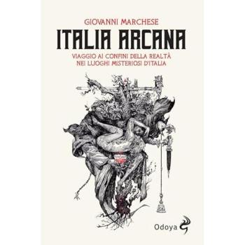 Italia arcana. Viaggio ai confini della realtà nei luoghi misteri...