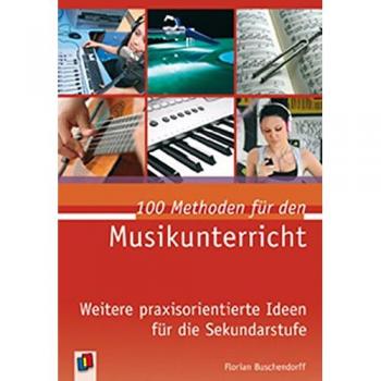 100 Methoden für den Musikunterricht: Weitere praxisorientierte Ideen für die Sekundarstufe