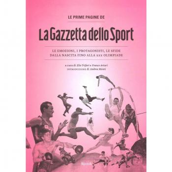 Le prime pagine de «La Gazzetta dello Sport». Le emozioni, i protagonisti, le sfide dalla nascita alla XXX Olimpiade. Ediz. illustrata