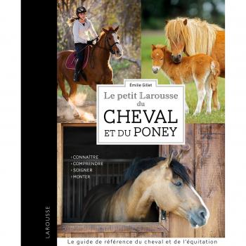 Le petit Larousse du Cheval et du Poney : Connaître, comprendre, soigner, monter