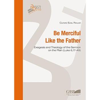 Be merciful like the father. Exegesis and theology of the Sermon on the plain (Luke 6,17-49)