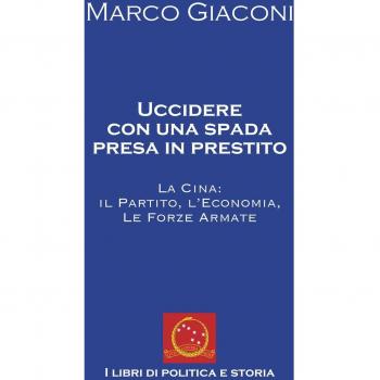 Uccidere con una spada presa in prestito. La Cina, il partito, l'economia, le Forze Armate