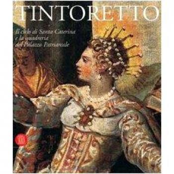 Tintoretto. Il ciclo di Santa Caterina e la quadreria del Palazzo Patriarcale di Venezia