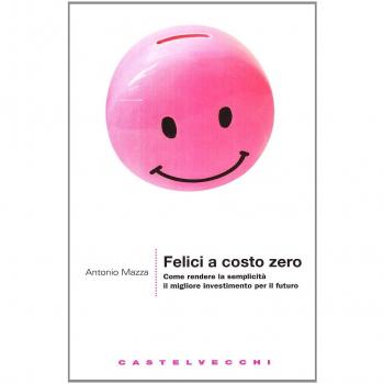 Felici a costo zero. Come rendere la semplicità il migliore investimento per il futuro
