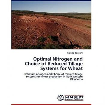 Optimal Nitrogen and Choice of Reduced Tillage Systems for Wheat: Optimum nitrogen and Choice of reduced tillage systems for wheat production in Noth Western Oklahoma