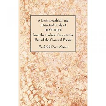 A Lexicographical and Historical Study of Diatheke from the Earliest Times to the End of the Classical Period