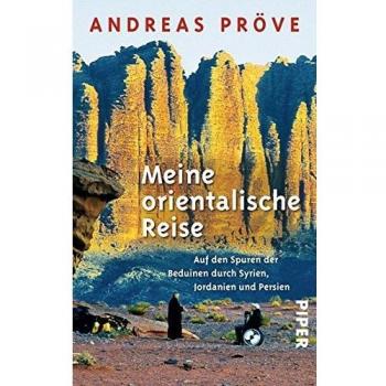 Meine orientalische Reise: Auf den Spuren der Beduinen durch Syrien, Jordanien und Persien