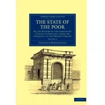 The State of the Poor 3 Volume Set: The State of the Poor: Or, An History of the Labouring Classes in England, from the Conquest to the Present Period ...
