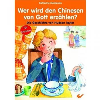 Catherine Mackenzie Wer Wird Den Chinesen Von Gott Erzählen?: Die Geschichte Von Hudson Taylor