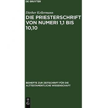 Die Priesterschrift von Numeri 1,1 bis 10,10: Literarkritisch und traditionsgeschichtlich untersucht (Beihefte zur Zeitschrift für die alttestamentliche Wissenschaft, 120, Band 120)