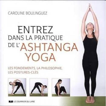 Entrez dans la pratique de l'Ashtanga Yoga : Les fondements, la philosophie, les postures-clés
