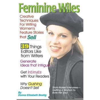 Feminine Wiles: Creative Techniques for Writing Women's Feature Stories That Sell
